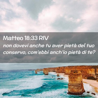 Picture 02 - Matteo 18:33 RIV - non dovevi anche tu aver pietà del tuo conservo, - Bible Verse Picture