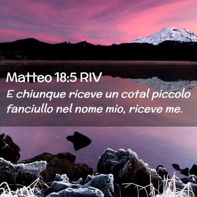 Picture 02 - Matteo 18:5 RIV - E chiunque riceve un cotal piccolo fanciullo nel - Bible Verse Picture
