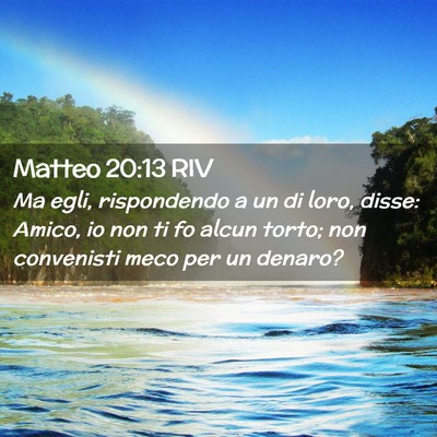 Picture 02 - Matteo 20:13 RIV - Ma egli, rispondendo a un di loro, disse: Amico, - Bible Verse Picture