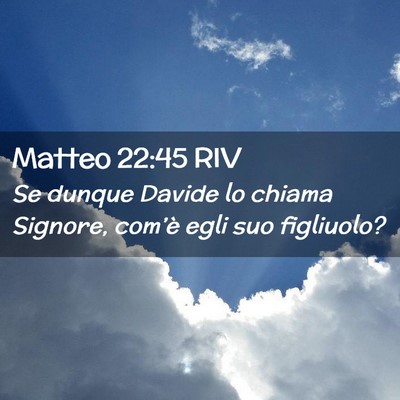 Picture 02 - Matteo 22:45 RIV - Se dunque Davide lo chiama Signore, com’è egli - Bible Verse Picture