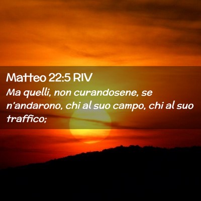 Picture 02 - Matteo 22:5 RIV - Ma quelli, non curandosene, se n’andarono, chi - Bible Verse Picture