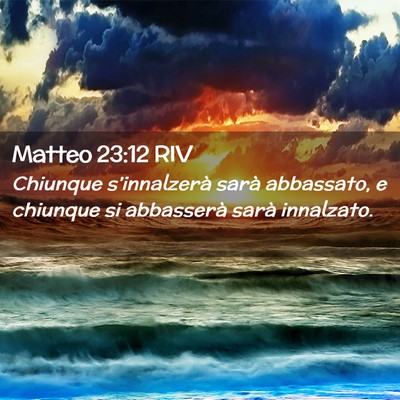 Picture 02 - Matteo 23:12 RIV - Chiunque s’innalzerà sarà abbassato, e - Bible Verse Picture