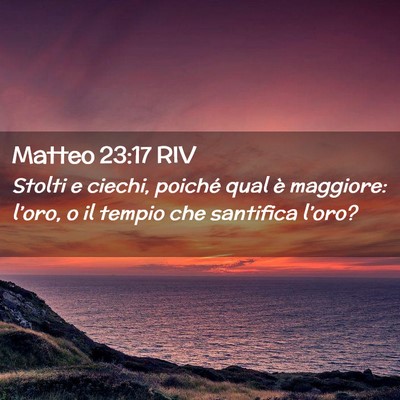 Picture 02 - Matteo 23:17 RIV - Stolti e ciechi, poiché qual è maggiore: - Bible Verse Picture