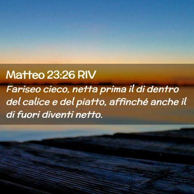 Picture 02 - Matteo 23:26 RIV - Fariseo cieco, netta prima il di dentro del - Bible Verse Picture