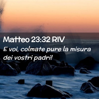 Picture 02 - Matteo 23:32 RIV - E voi, colmate pure la misura dei vostri - Bible Verse Picture