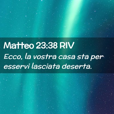 Picture 02 - Matteo 23:38 RIV - Ecco, la vostra casa sta per esservi lasciata - Bible Verse Picture