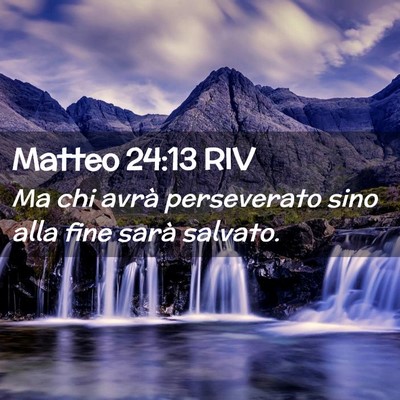 Picture 02 - Matteo 24:13 RIV - Ma chi avrà perseverato sino alla fine sarà - Bible Verse Picture