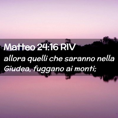 Picture 02 - Matteo 24:16 RIV - allora quelli che saranno nella Giudea, fuggano - Bible Verse Picture