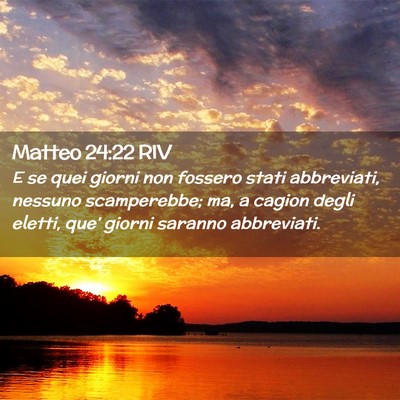 Picture 02 - Matteo 24:22 RIV - E se quei giorni non fossero stati abbreviati, - Bible Verse Picture