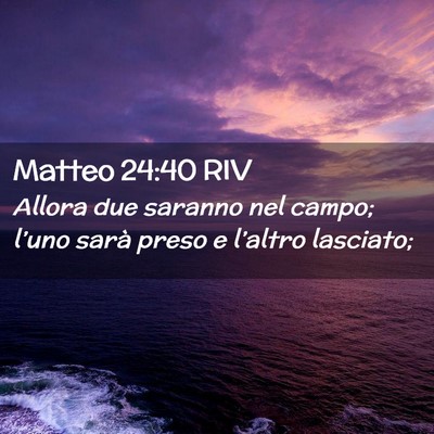 Picture 02 - Matteo 24:40 RIV - Allora due saranno nel campo; l’uno sarà preso - Bible Verse Picture