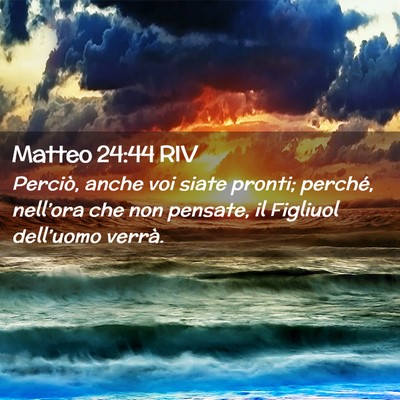 Picture 02 - Matteo 24:44 RIV - Perciò, anche voi siate pronti; perché, - Bible Verse Picture