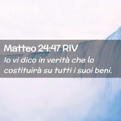 Picture 02 - Matteo 24:47 RIV - Io vi dico in verità che lo costituirà su tutti - Bible Verse Picture