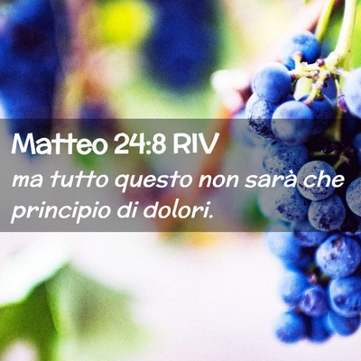 Picture 02 - Matteo 24:8 RIV - ma tutto questo non sarà che principio di - Bible Verse Picture