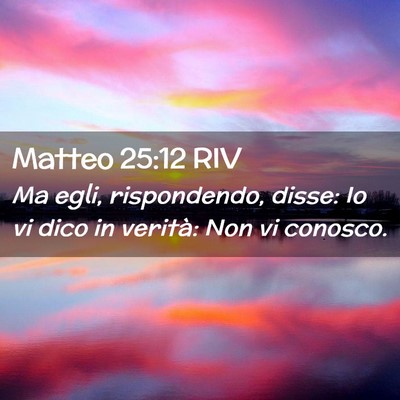 Picture 02 - Matteo 25:12 RIV - Ma egli, rispondendo, disse: Io vi dico in - Bible Verse Picture