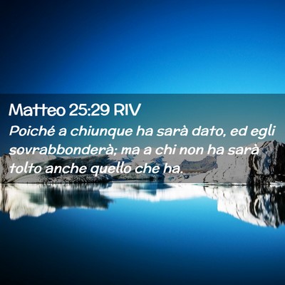 Picture 02 - Matteo 25:29 RIV - Poiché a chiunque ha sarà dato, ed egli - Bible Verse Picture