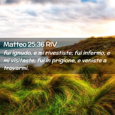 Picture 02 - Matteo 25:36 RIV - fui ignudo, e mi rivestiste; fui infermo, e mi - Bible Verse Picture