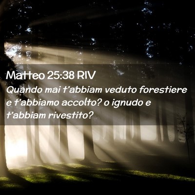 Picture 02 - Matteo 25:38 RIV - Quando mai t’abbiam veduto forestiere e - Bible Verse Picture