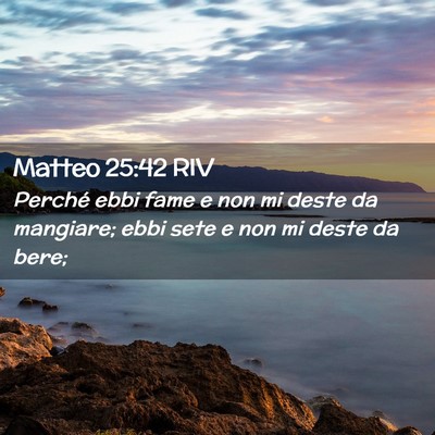 Picture 02 - Matteo 25:42 RIV - Perché ebbi fame e non mi deste da mangiare; - Bible Verse Picture