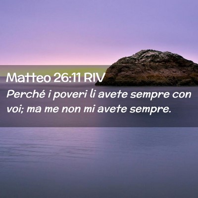 Picture 02 - Matteo 26:11 RIV - Perché i poveri li avete sempre con voi; ma me - Bible Verse Picture