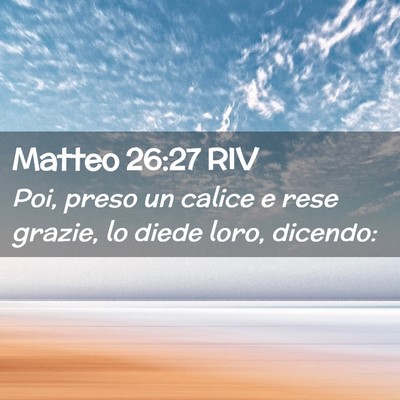 Picture 02 - Matteo 26:27 RIV - Poi, preso un calice e rese grazie, lo diede - Bible Verse Picture