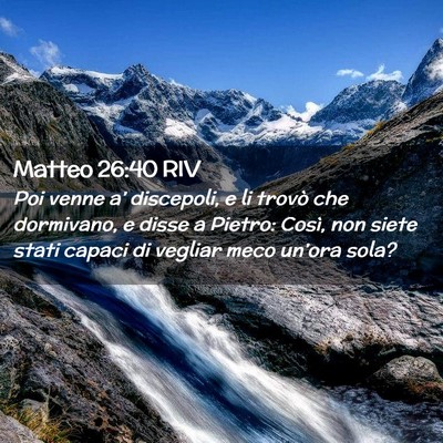 Picture 02 - Matteo 26:40 RIV - Poi venne a’ discepoli, e li trovò che - Bible Verse Picture