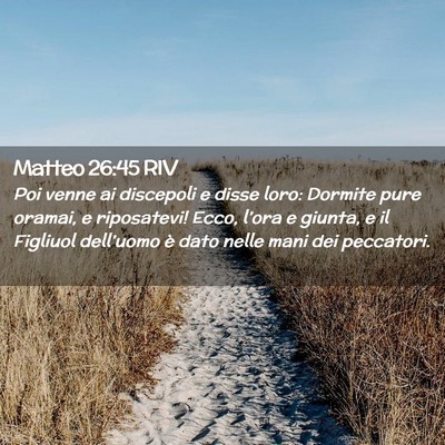Picture 02 - Matteo 26:45 RIV - Poi venne ai discepoli e disse loro: Dormite pure - Bible Verse Picture