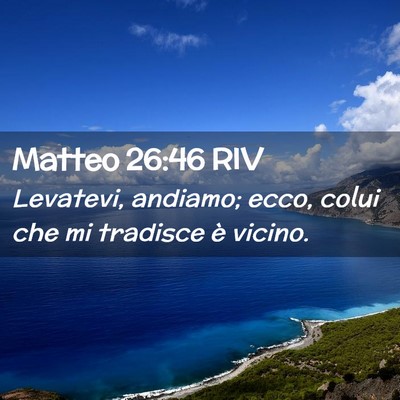 Picture 02 - Matteo 26:46 RIV - Levatevi, andiamo; ecco, colui che mi tradisce è - Bible Verse Picture