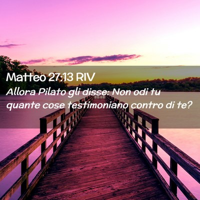 Picture 02 - Matteo 27:13 RIV - Allora Pilato gli disse: Non odi tu quante cose - Bible Verse Picture