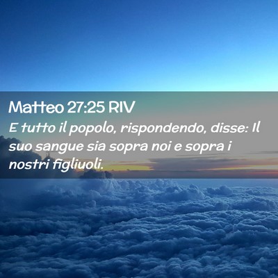 Picture 02 - Matteo 27:25 RIV - E tutto il popolo, rispondendo, disse: Il suo - Bible Verse Picture