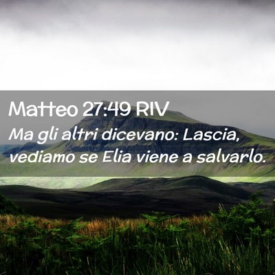 Picture 02 - Matteo 27:49 RIV - Ma gli altri dicevano: Lascia, vediamo se Elia - Bible Verse Picture
