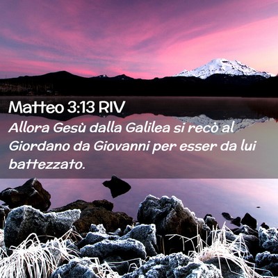 Picture 02 - Matteo 3:13 RIV - Allora Gesù dalla Galilea si recò al Giordano - Bible Verse Picture