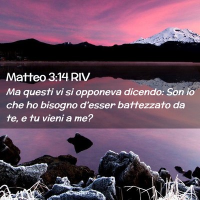 Picture 02 - Matteo 3:14 RIV - Ma questi vi si opponeva dicendo: Son io che ho - Bible Verse Picture