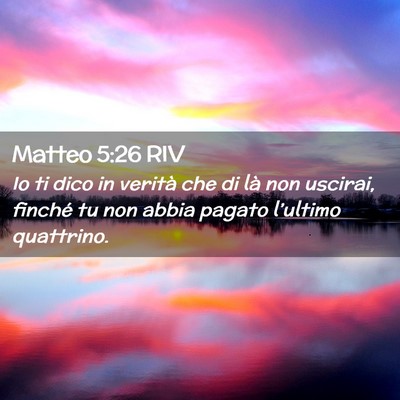 Picture 02 - Matteo 5:26 RIV - Io ti dico in verità che di là non uscirai, - Bible Verse Picture