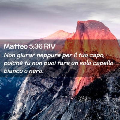 Picture 02 - Matteo 5:36 RIV - Non giurar neppure per il tuo capo, poiché tu - Bible Verse Picture