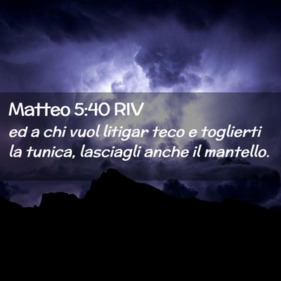 Picture 02 - Matteo 5:40 RIV - ed a chi vuol litigar teco e toglierti la tunica, - Bible Verse Picture