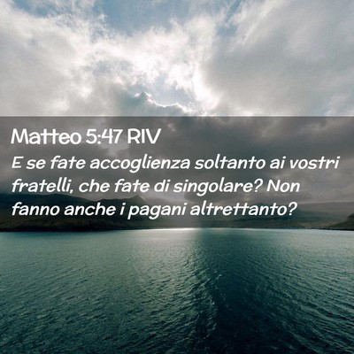 Picture 02 - Matteo 5:47 RIV - E se fate accoglienza soltanto ai vostri - Bible Verse Picture