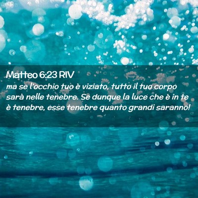 Picture 02 - Matteo 6:23 RIV - ma se l’occhio tuo è viziato, tutto il tuo - Bible Verse Picture