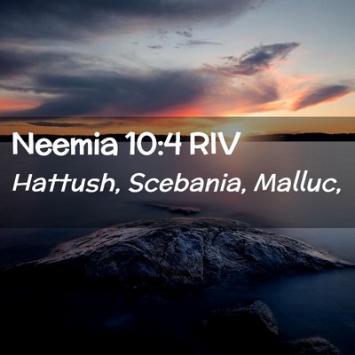 Picture 02 - Neemia 10:4 RIV - Hattush, Scebania, - Bible Verse Picture