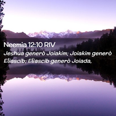 Picture 02 - Neemia 12:10 RIV - Jeshua generò Joiakim; Joiakim generò Eliascib; - Bible Verse Picture