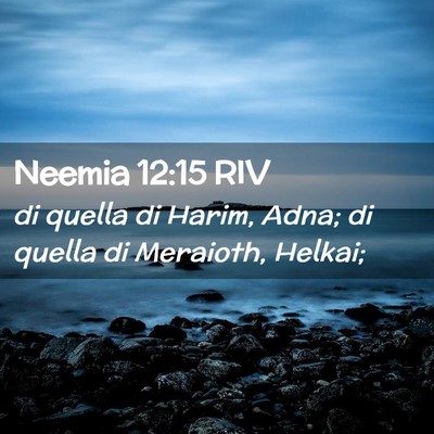 Picture 02 - Neemia 12:15 RIV - di quella di Harim, Adna; di quella di Meraioth, - Bible Verse Picture