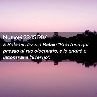 Picture 02 - Numeri 23:15 RIV - E Balaam disse a Balak: “Stattene qui presso ai - Bible Verse Picture
