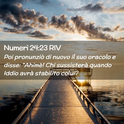 Picture 02 - Numeri 24:23 RIV - Poi pronunziò di nuovo il suo oracolo e disse: - Bible Verse Picture