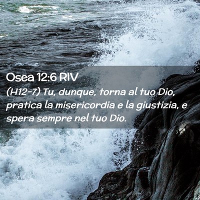 Picture 02 - Osea 12:6 RIV - (H12-7) Tu, dunque, torna al tuo Dio, pratica la - Bible Verse Picture
