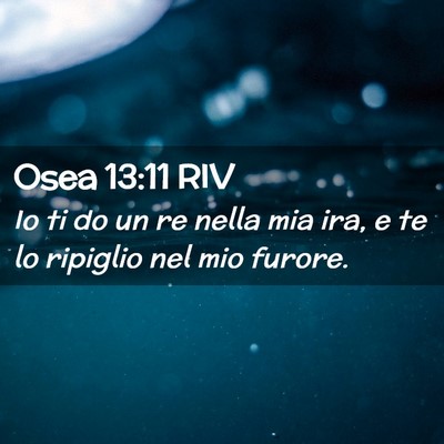 Picture 02 - Osea 13:11 RIV - Io ti do un re nella mia ira, e te lo ripiglio - Bible Verse Picture