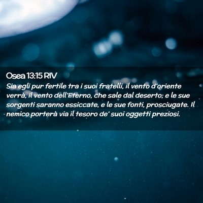 Picture 02 - Osea 13:15 RIV - Sia egli pur fertile tra i suoi fratelli, il - Bible Verse Picture