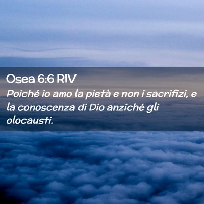 Picture 02 - Osea 6:6 RIV - Poiché io amo la pietà e non i sacrifizi, e la - Bible Verse Picture