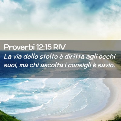 Picture 02 - Proverbi 12:15 RIV - La via dello stolto è diritta agli occhi suoi, - Bible Verse Picture