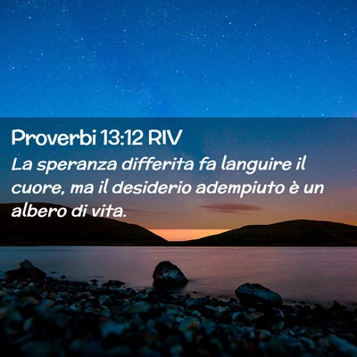 Picture 02 - Proverbi 13:12 RIV - La speranza differita fa languire il cuore, ma il - Bible Verse Picture