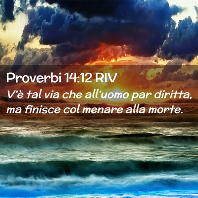 Picture 02 - Proverbi 14:12 RIV - V’è tal via che all’uomo par diritta, ma - Bible Verse Picture