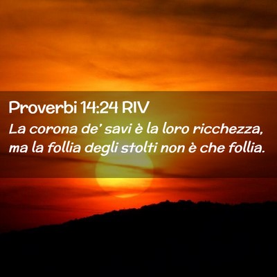 Picture 02 - Proverbi 14:24 RIV - La corona de’ savi è la loro ricchezza, ma la - Bible Verse Picture